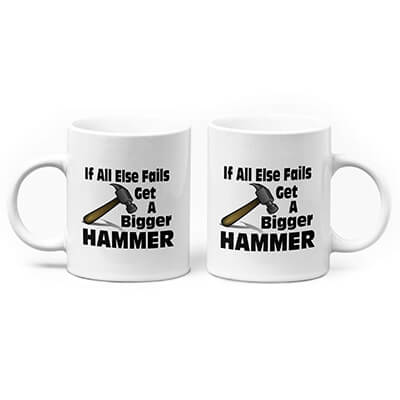 If All Else Fails Get A Bigger Hammer Mug