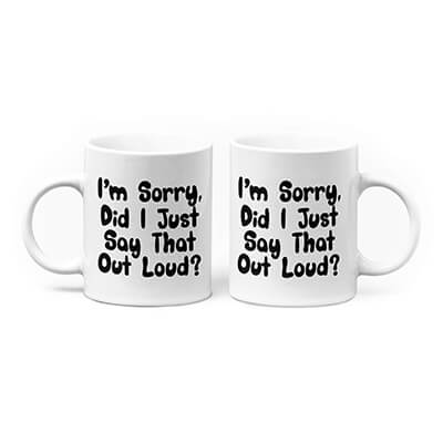 I'm Sorry, Did I Just Say That Out Loud Mug