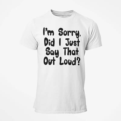 I'm Sorry, Did I Just Say That Out Loud T-Shirt