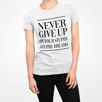 Never Give Up On Your Stupid, Stupid Dreams T-Shirt
