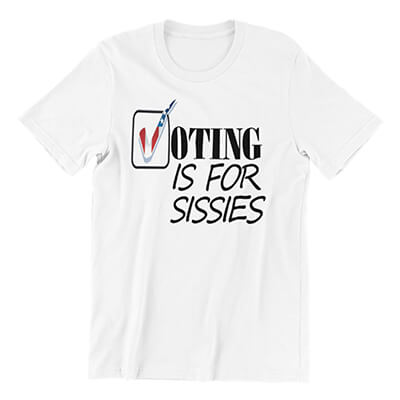 Voting Is For Sissies T-Shirt