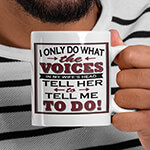I Only Do What The Voices In My Wifes Head Mug