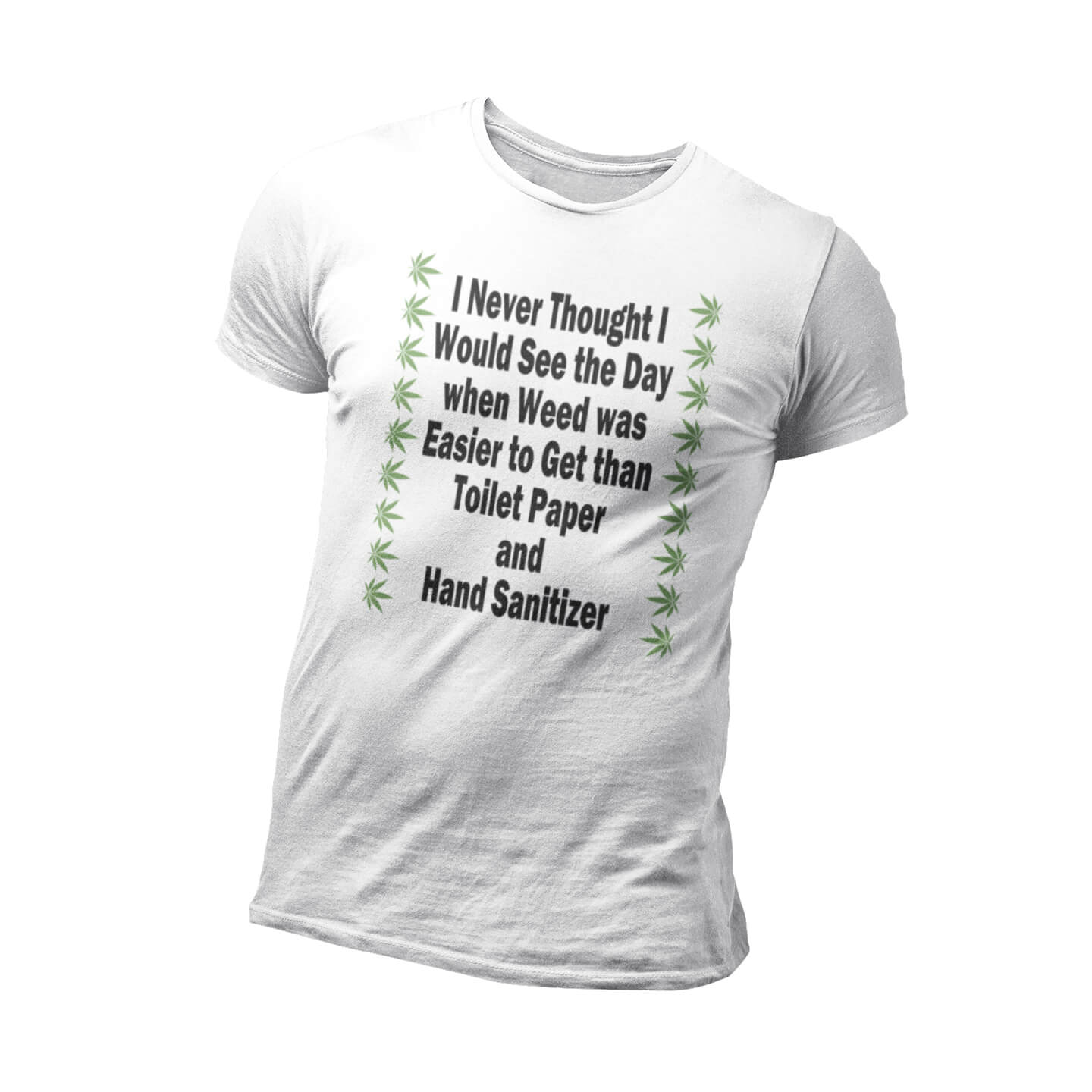 I Never Thought That Weed Would Be Easier To Get T-Shirt