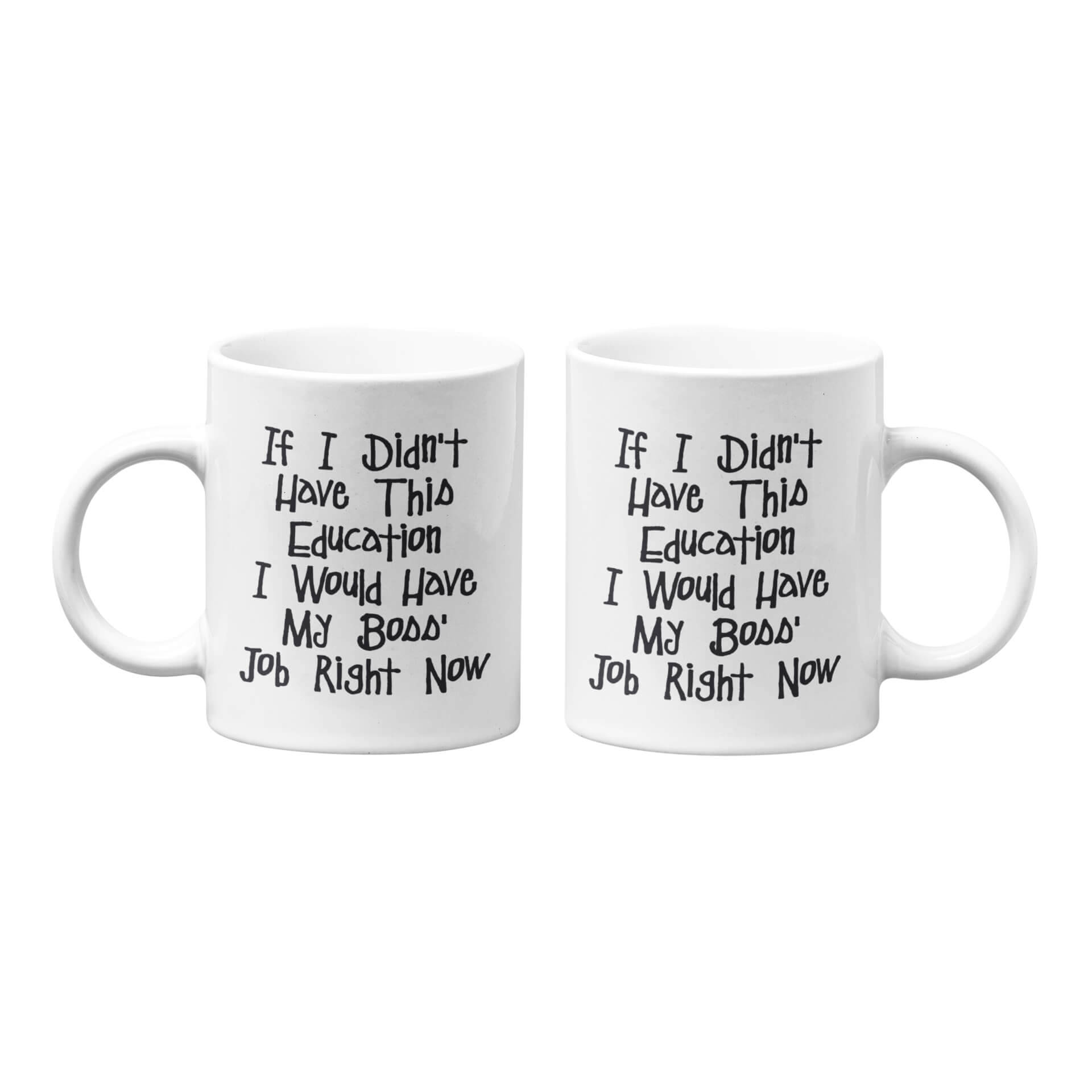 If I Didn't Have This Education I Would Have My Boss' Job Mug