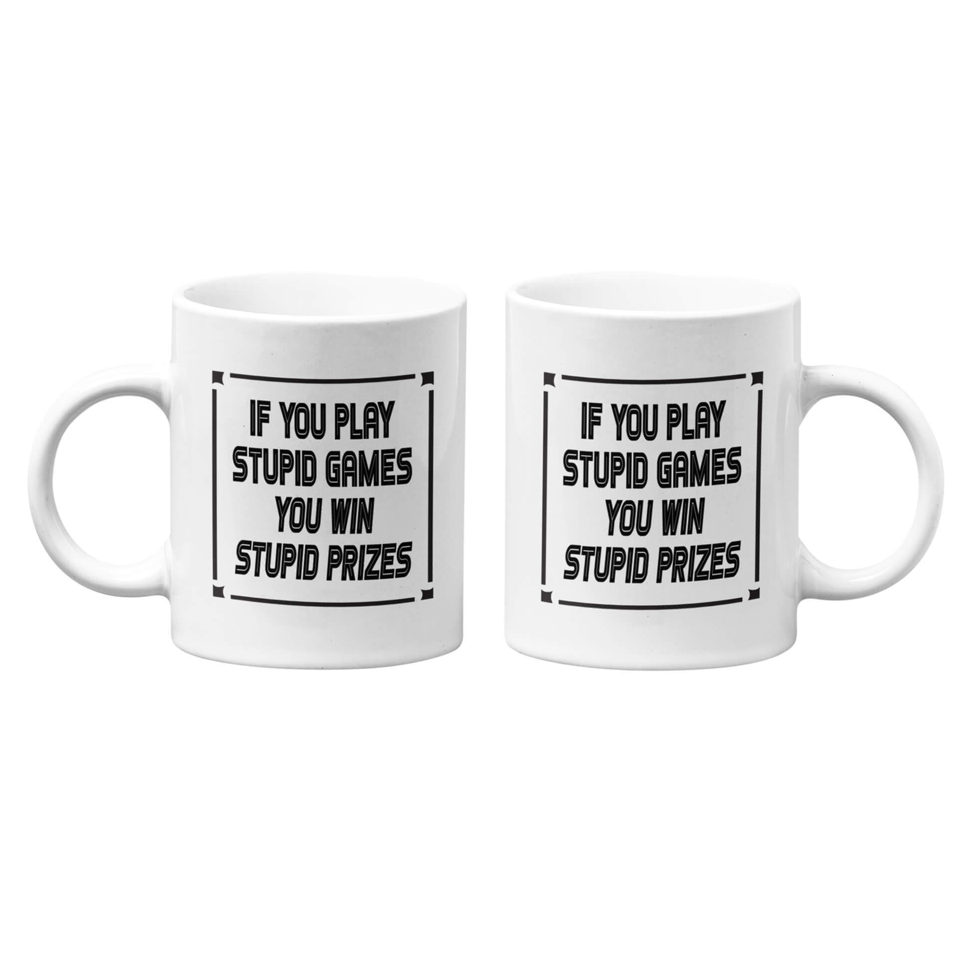 If You Play Stupid Games You Win Stupid Prizes Mug