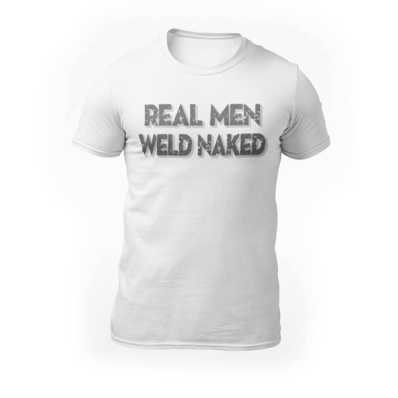 Real Men Weld Naked T-Shirt